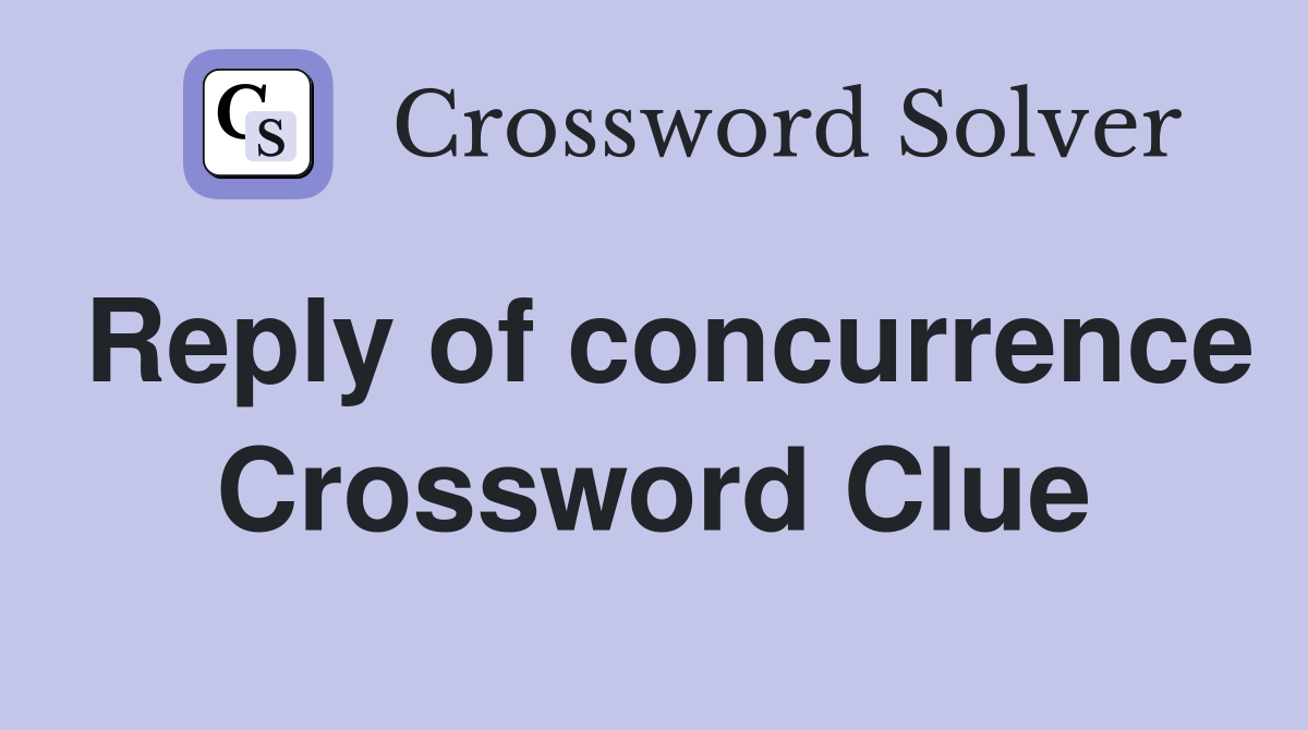 Reply of concurrence Crossword Clue