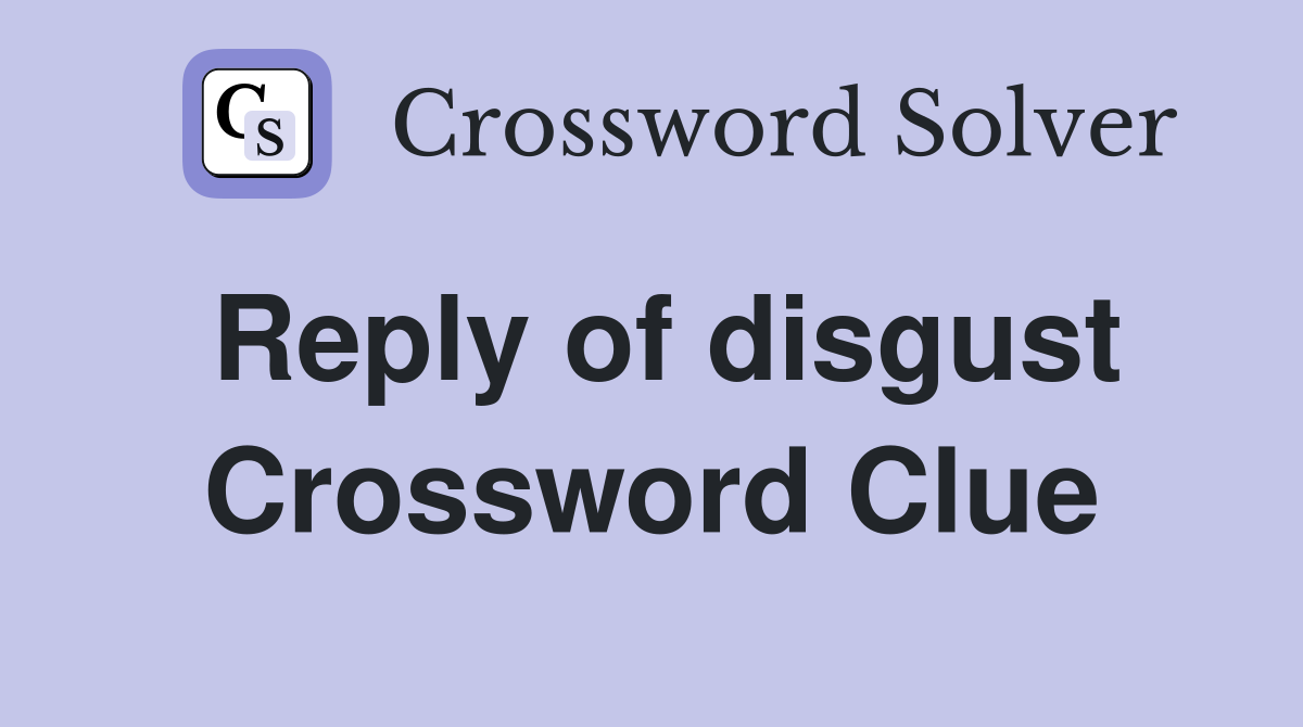 Reply of disgust Crossword Clue