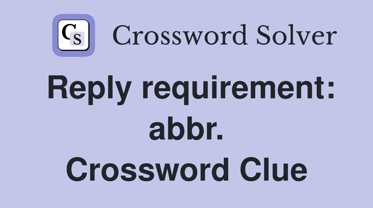 Reply requirement: abbr. Crossword Clue