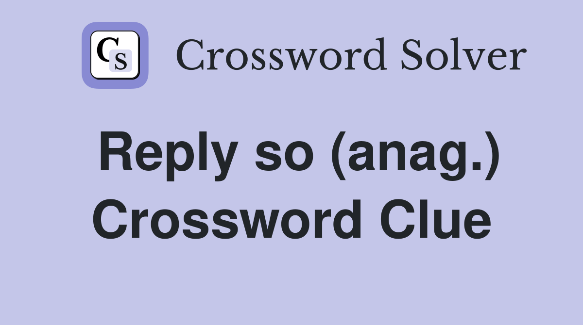 Reply so (anag.) Crossword Clue