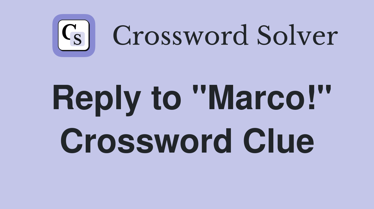 Reply to "Marco!" Crossword Clue
