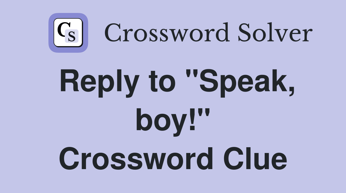 Reply to "Speak, boy!" Crossword Clue