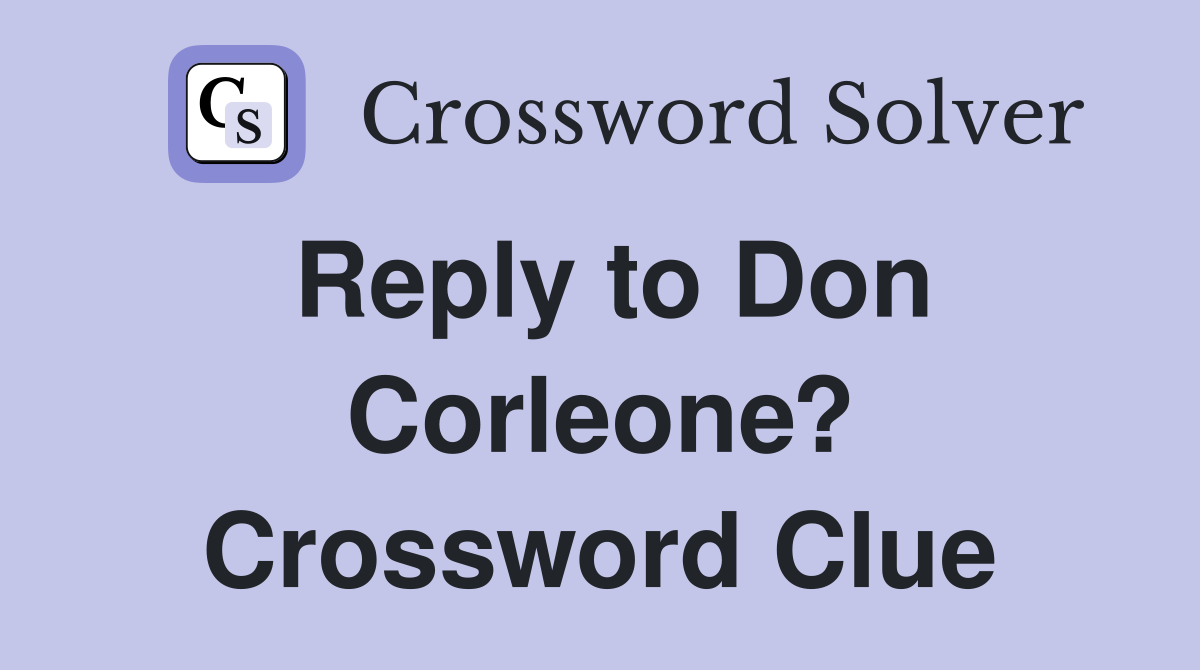 Reply to Don Corleone? Crossword Clue