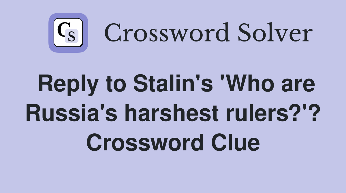 Reply to Stalin's 'Who are Russia's harshest rulers?'? Crossword Clue