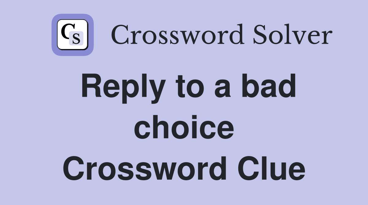 Reply to a bad choice Crossword Clue