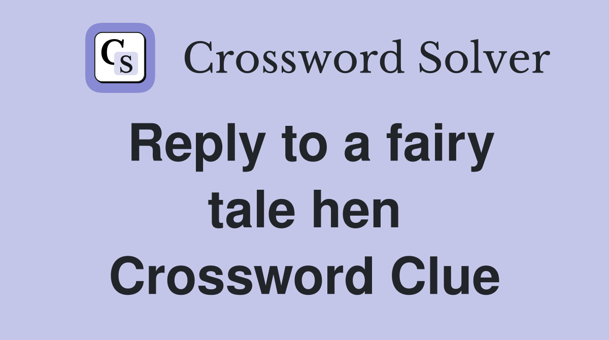 Reply to a fairy tale hen Crossword Clue