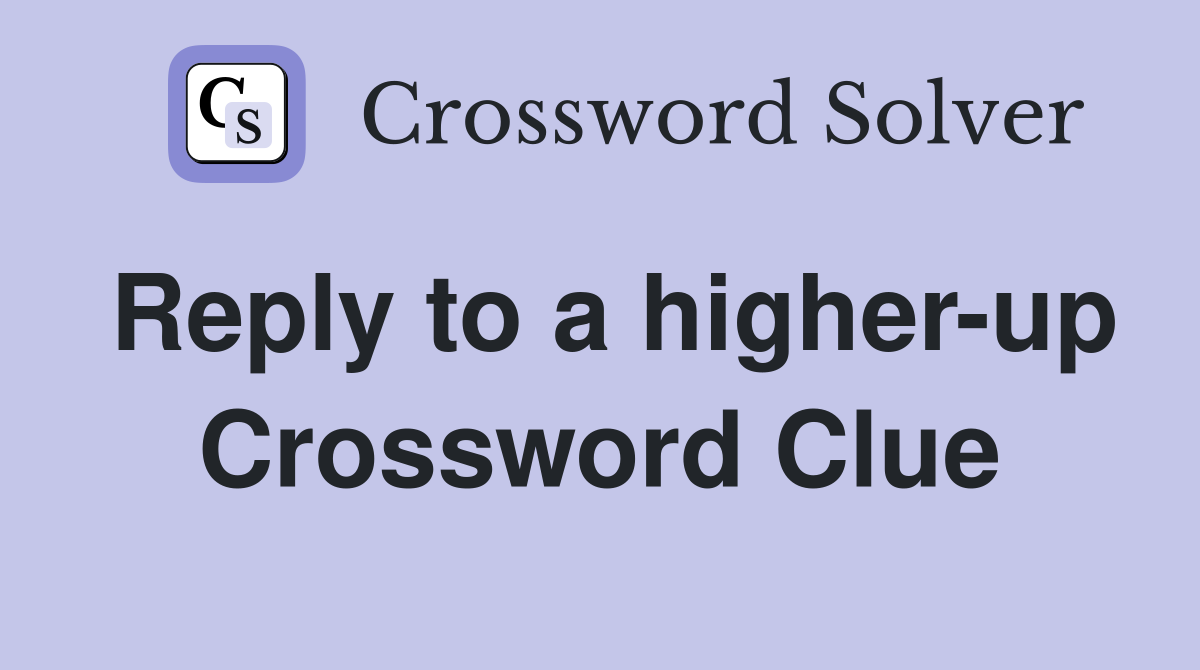Reply to a higher-up Crossword Clue