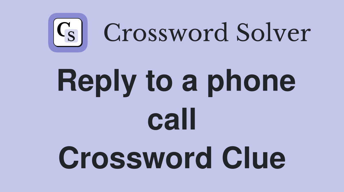 Reply to a phone call Crossword Clue