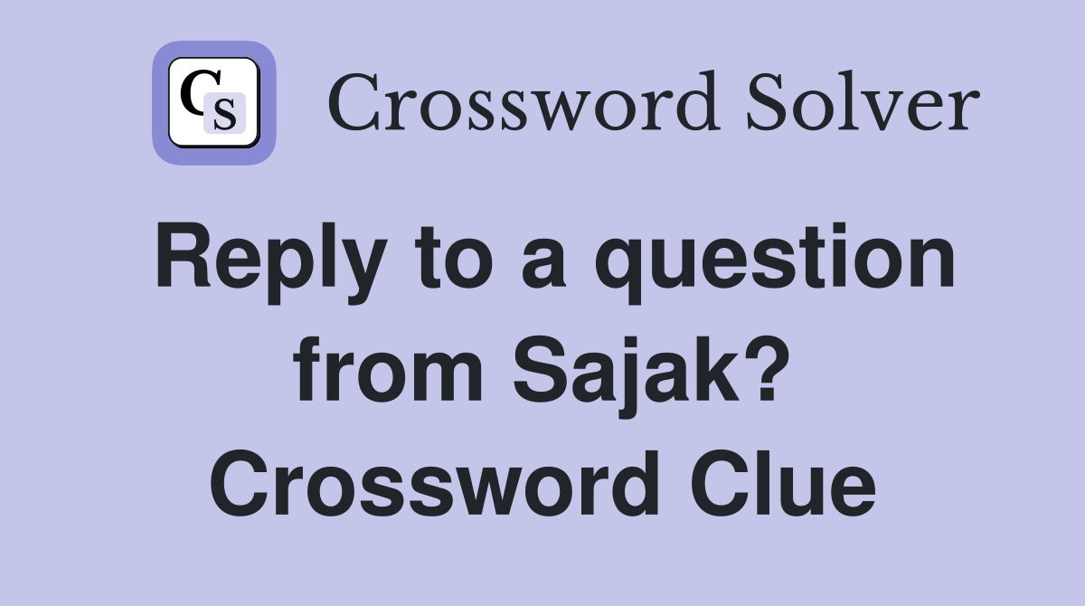 Reply to a question from Sajak? Crossword Clue