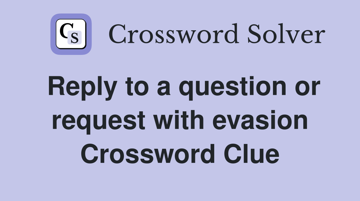 Reply to a question or request with evasion Crossword Clue