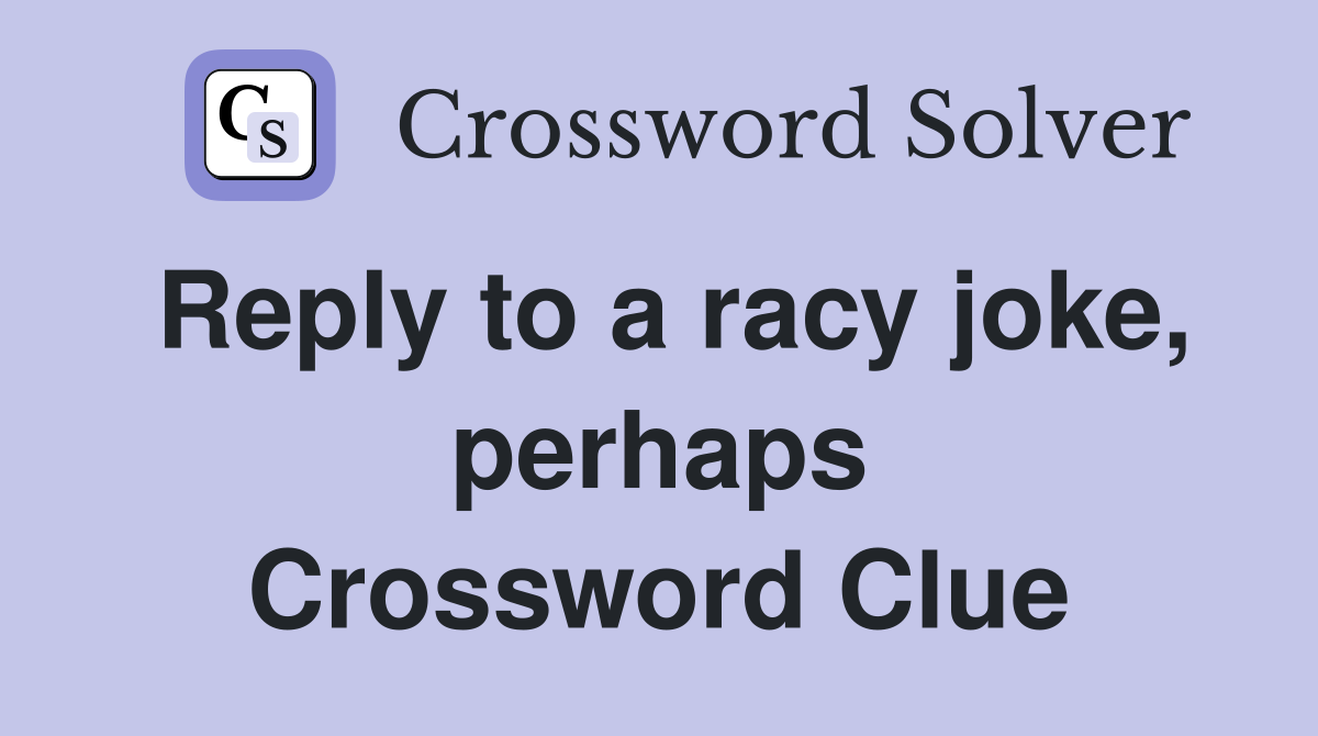 Reply to a racy joke, perhaps Crossword Clue