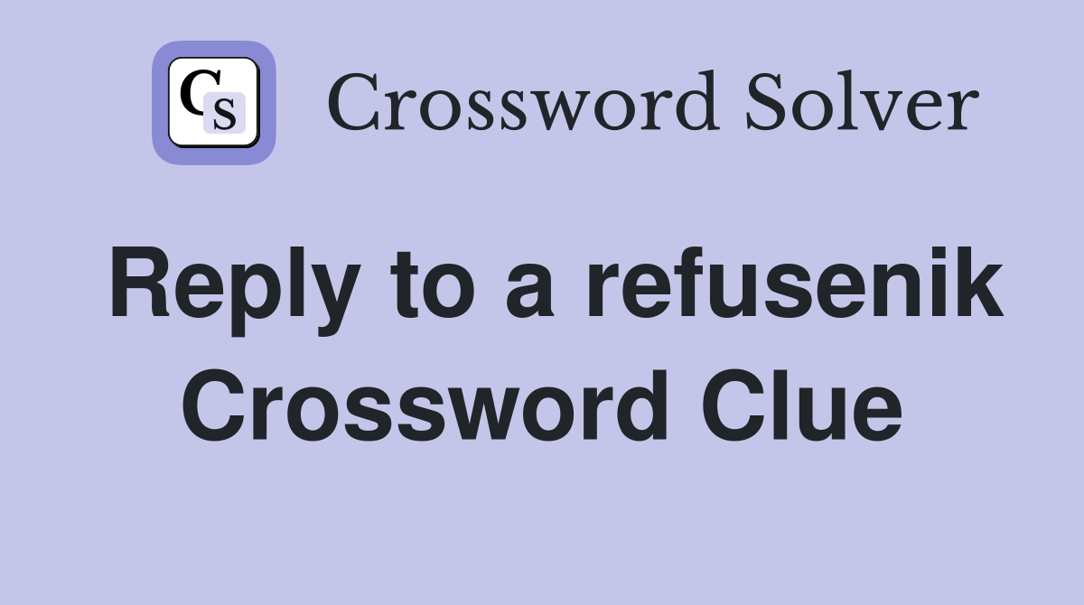 Reply to a refusenik Crossword Clue