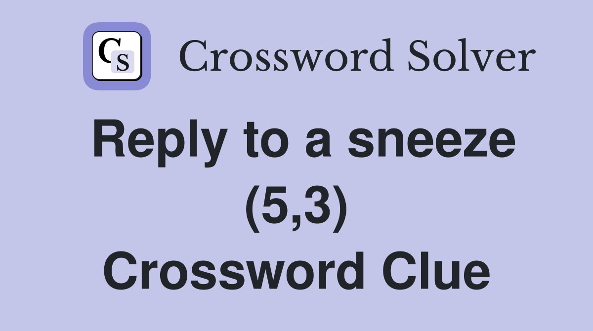 Reply to a sneeze (5,3) Crossword Clue