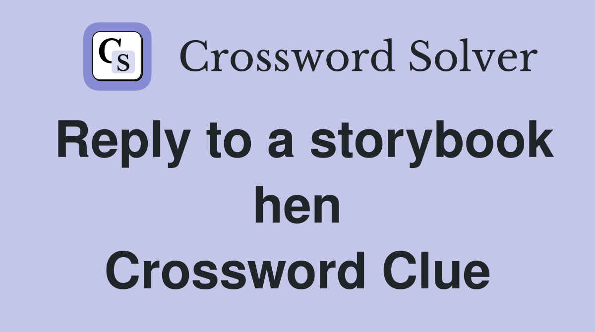 Reply to a storybook hen Crossword Clue
