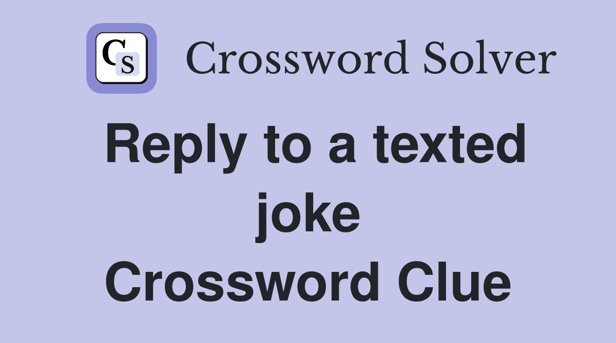 Reply to a texted joke Crossword Clue