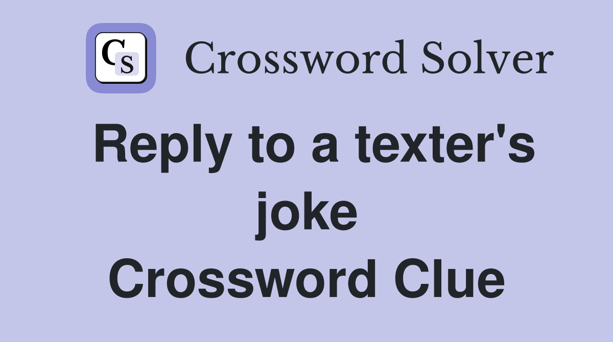 Reply to a texter's joke Crossword Clue