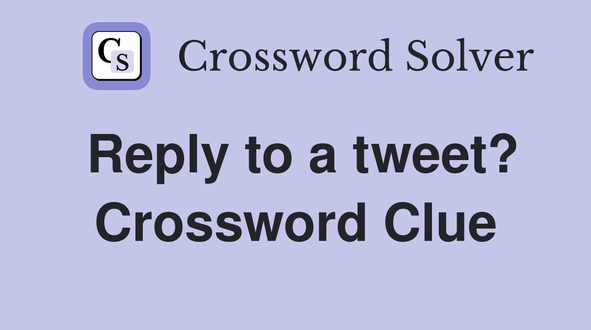 Reply to a tweet? Crossword Clue