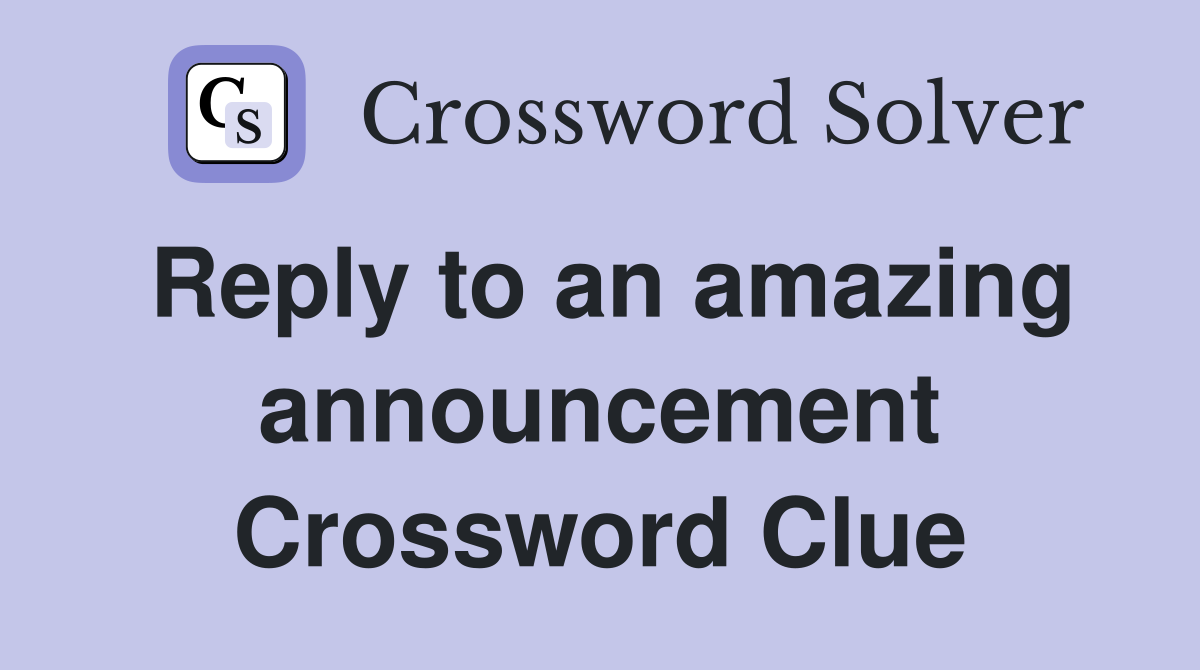 Reply to an amazing announcement Crossword Clue
