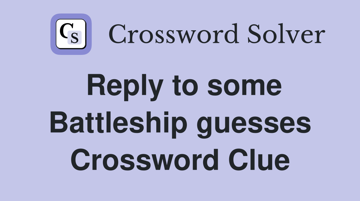 Reply to some Battleship guesses Crossword Clue