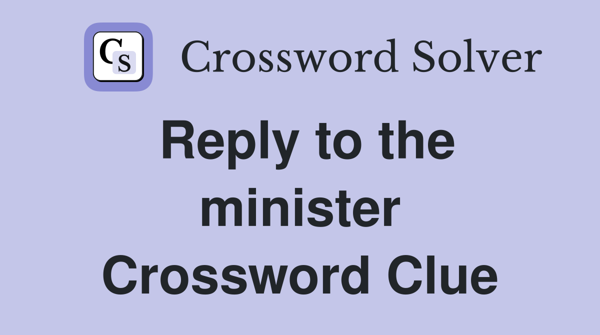 Reply to the minister Crossword Clue