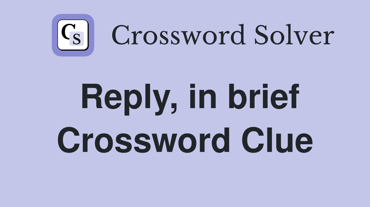 Reply, in brief Crossword Clue