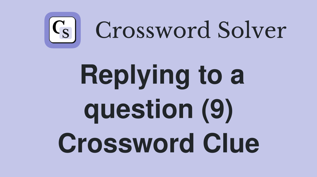 Replying to a question (9) Crossword Clue