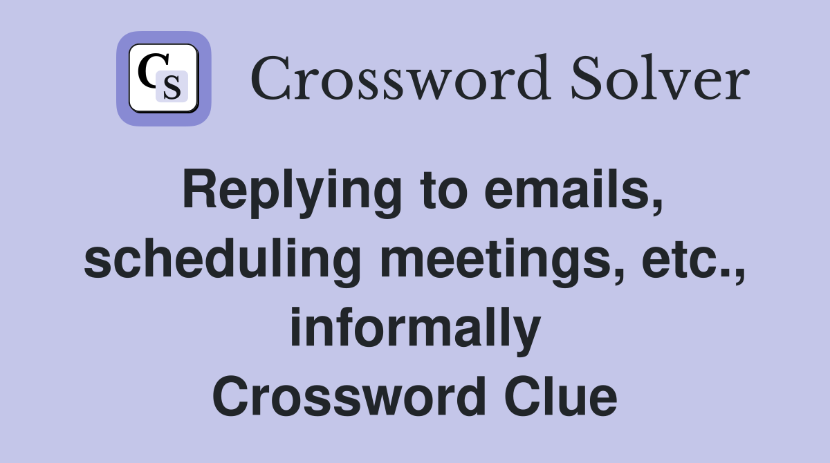 Replying to emails, scheduling meetings, etc., informally Crossword Clue