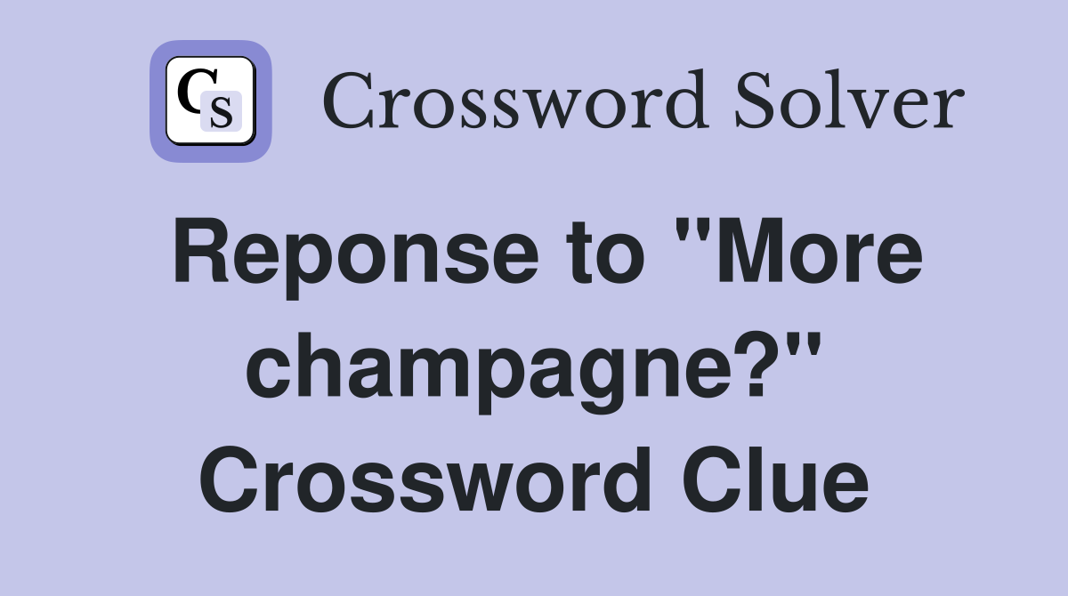 Reponse to "More champagne?" Crossword Clue