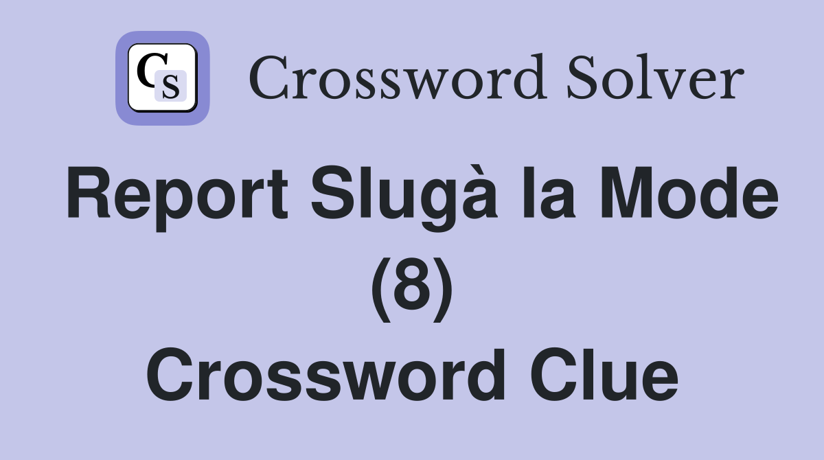 Report Slugà la Mode (8) Crossword Clue