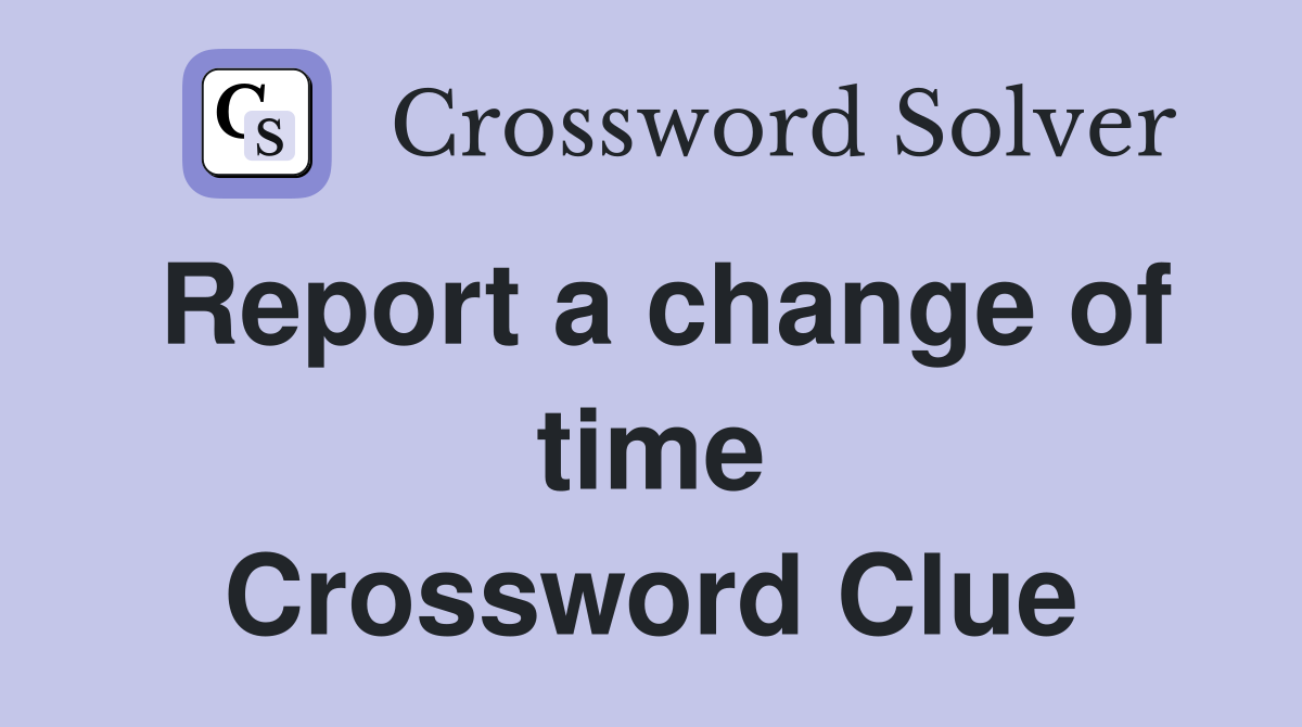 Report a change of time Crossword Clue