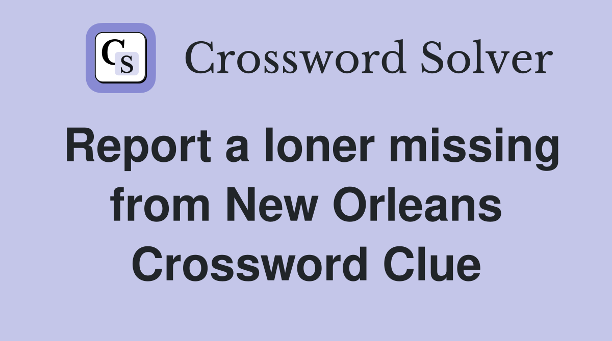 Report a loner missing from New Orleans Crossword Clue