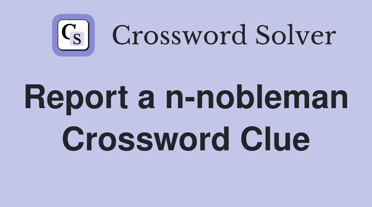 Report a n-nobleman  Crossword Clue