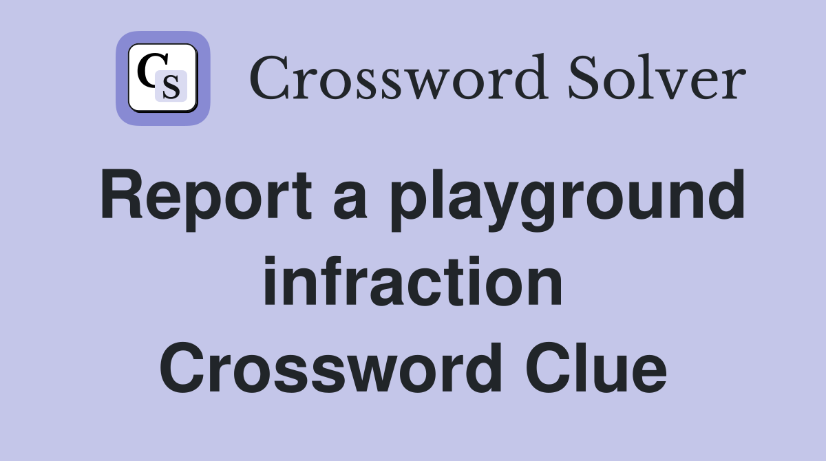 Report a playground infraction Crossword Clue