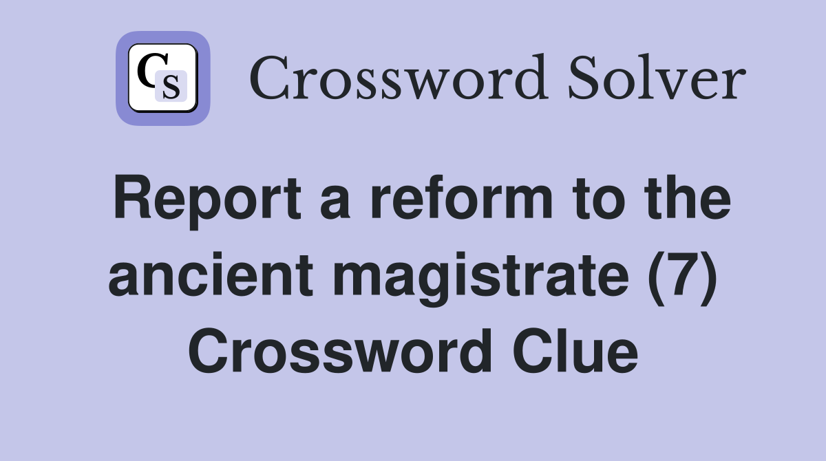 Report a reform to the ancient magistrate (7) Crossword Clue
