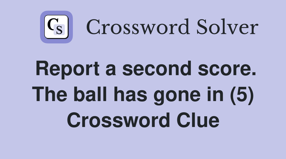 Report a second score. The ball has gone in (5) Crossword Clue