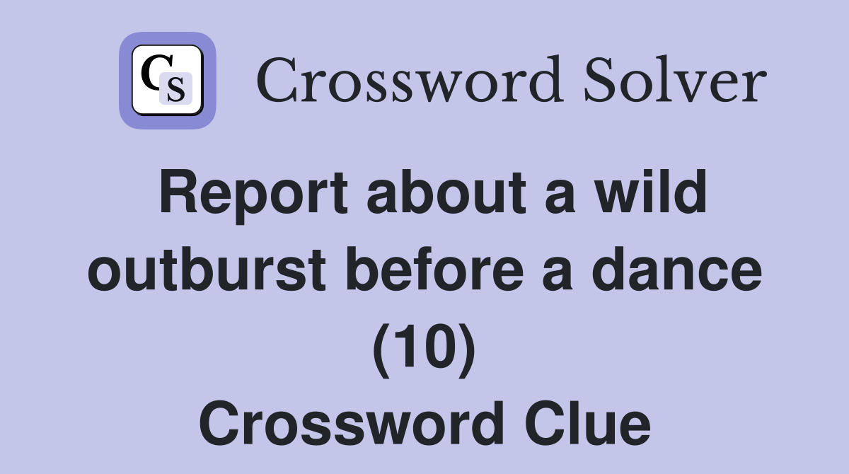 Report about a wild outburst before a dance (10) Crossword Clue