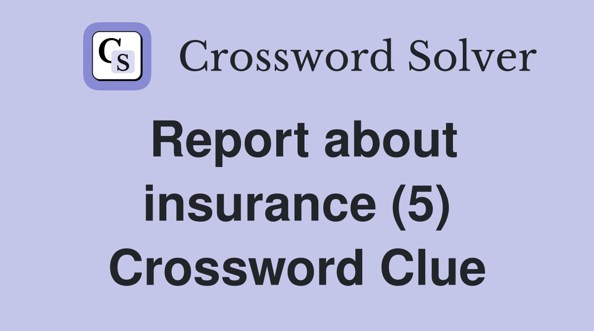 Report about insurance (5) Crossword Clue
