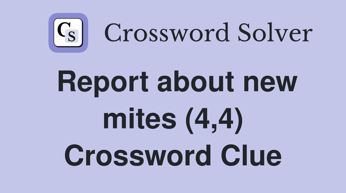 Report about new mites (4,4) Crossword Clue