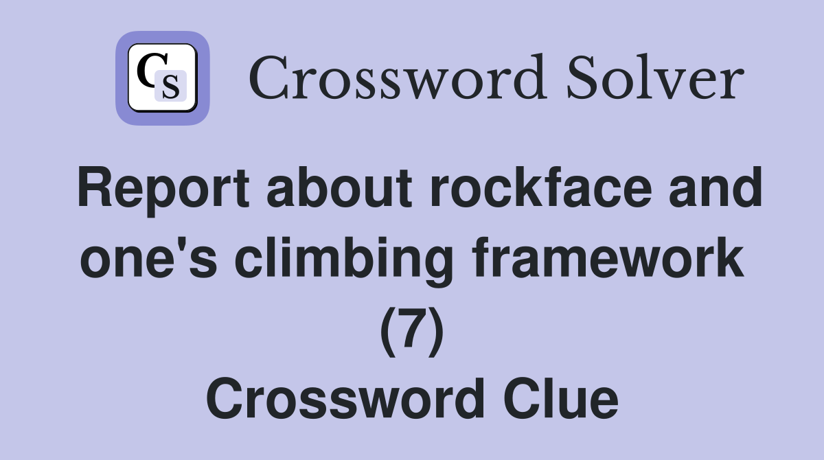 Report about rockface and one's climbing framework (7) Crossword Clue