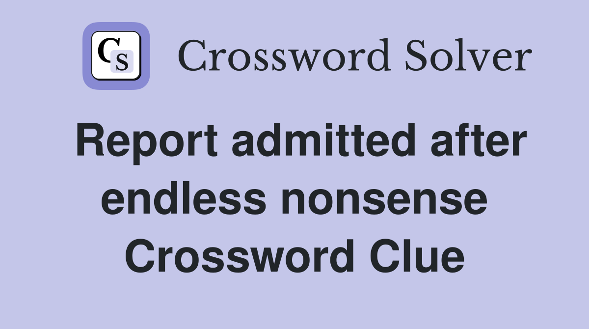 Report admitted after endless nonsense Crossword Clue