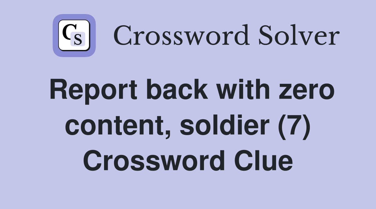 Report back with zero content, soldier (7) Crossword Clue