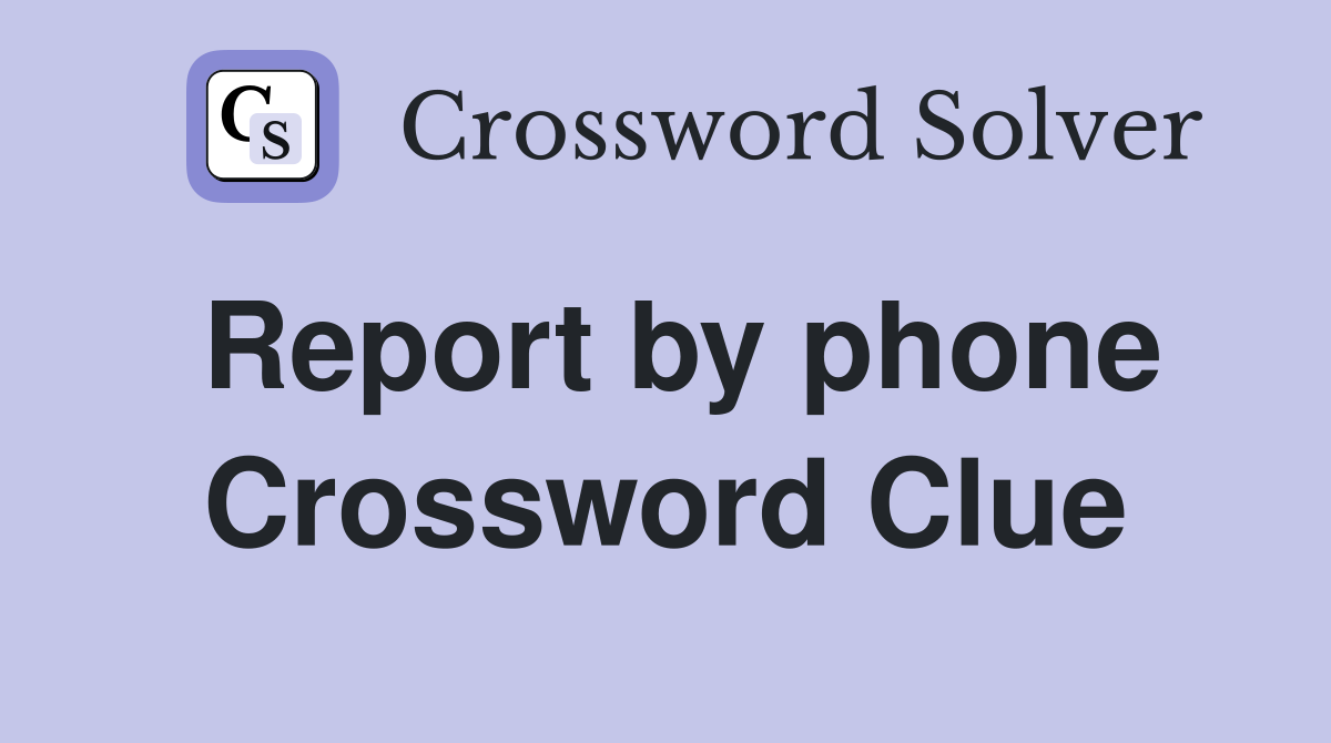Report by phone Crossword Clue