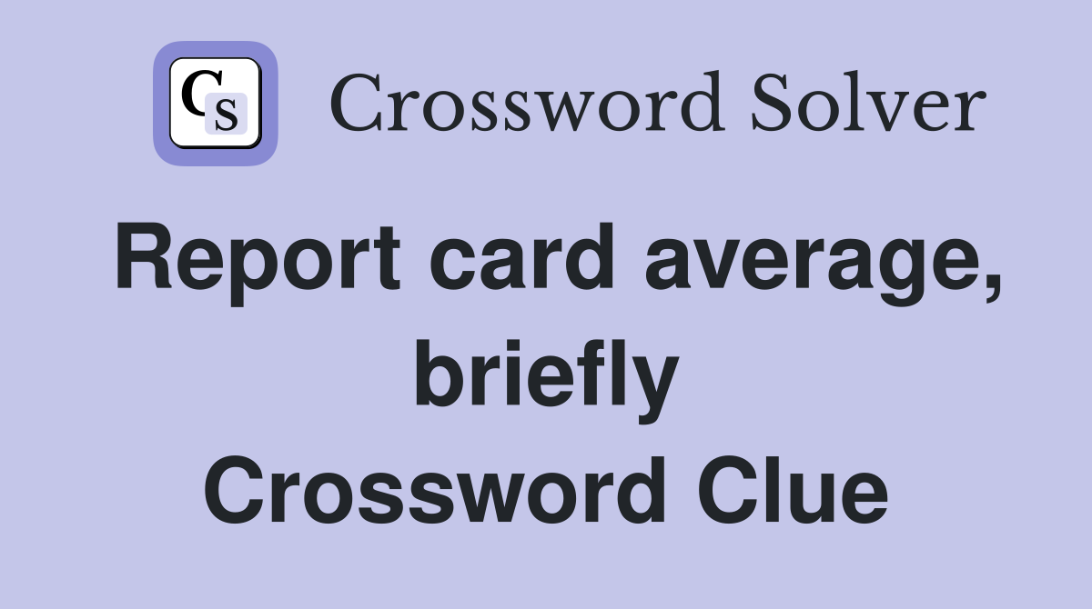 Report card average, briefly Crossword Clue