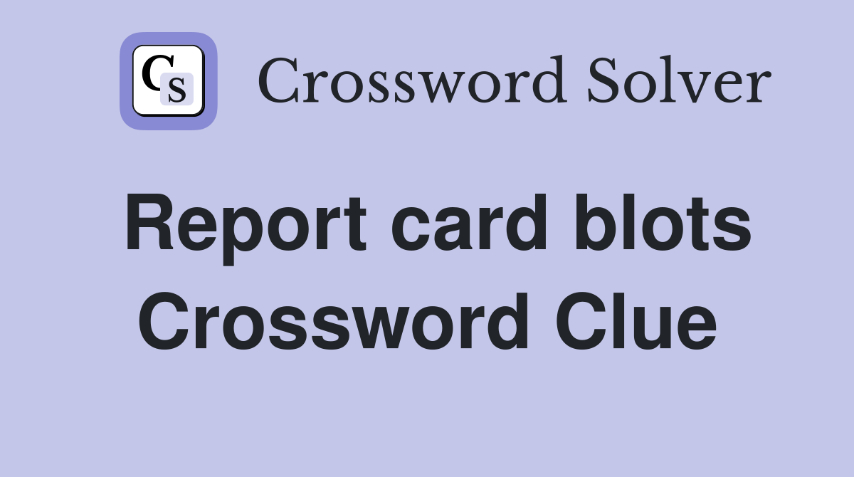 Report card blots Crossword Clue