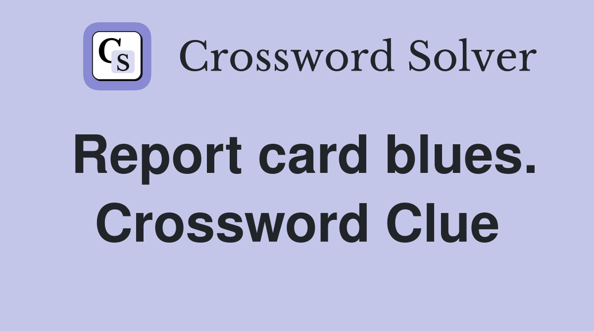 Report card blues. Crossword Clue