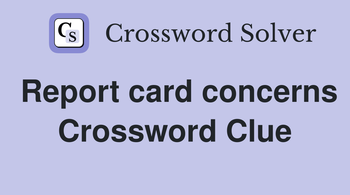 Report card concerns Crossword Clue