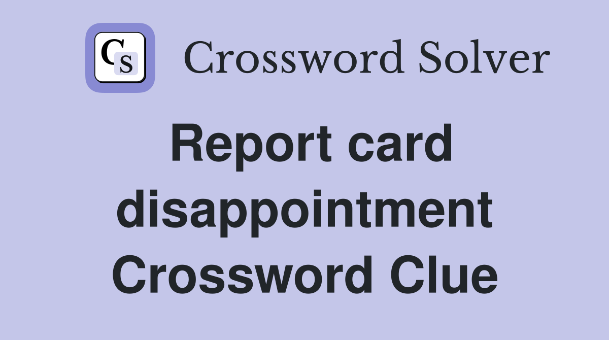 Report card disappointment Crossword Clue