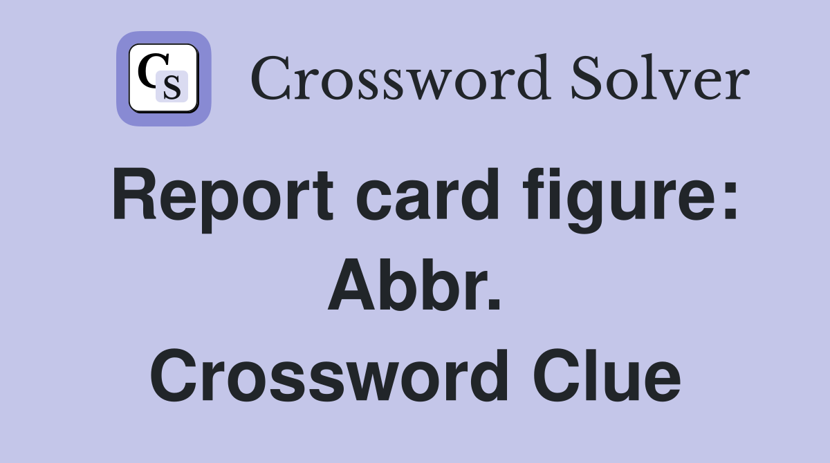 Report card figure: Abbr. Crossword Clue
