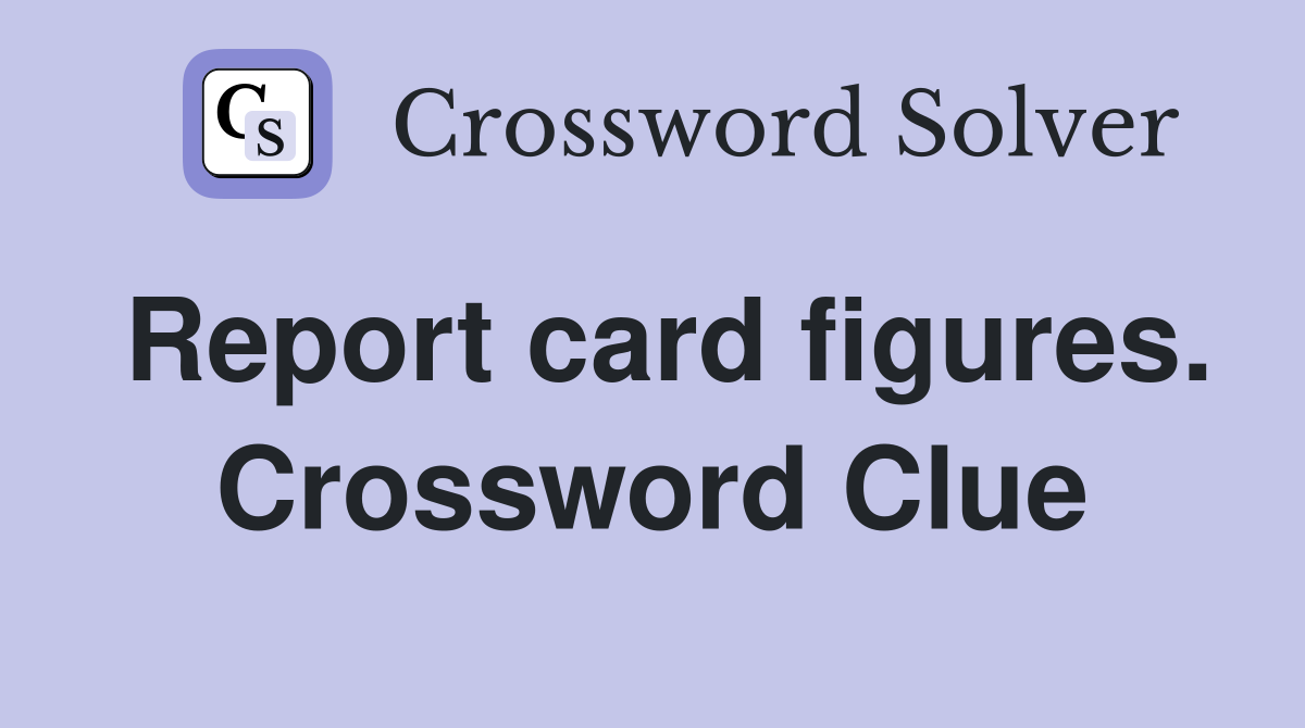 Report card figures. Crossword Clue