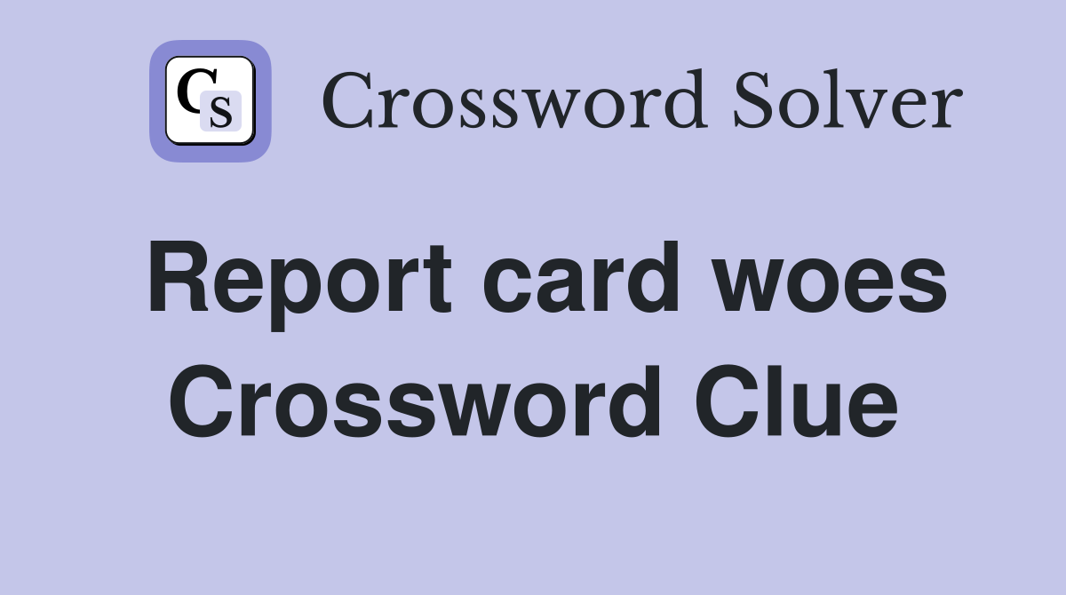 Report card woes Crossword Clue
